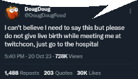 a tweet from dougdoug says that he can 't believe he needs to say this but please do not give live birth