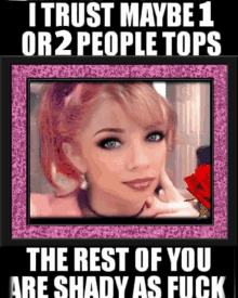 a picture of a woman in a pink frame with the words " i trust maybe 1 or 2 people tops "