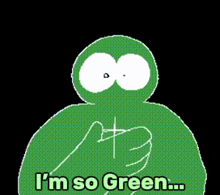 a green cartoon character says i 'm so green on a black background