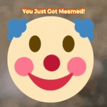 a clown face with a smile on it and the words `` you just got meamed '' above it .