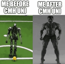 a picture of a robot next to a picture of a muscular man with the caption me before cmh uni and me after cmh uni