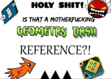 holy shit is that a motherfucking geometry dash reference ?!