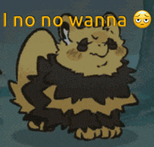a cartoon drawing of a bear with the words i no no wanna written above it