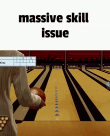 a bowling alley with the words " massive skill issue " on the top