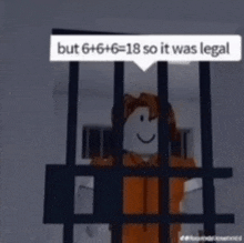 a roblox character behind bars with a speech bubble that says " but 6 + 6 + 6 = 18 so it was legal "