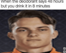 a blurry picture of a man 's face with the caption when the deodorant says 48 hours but you drink it in 8 minutes .