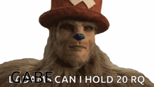 a picture of a man with a beard wearing a top hat with the words gabe can i hold 20 rq