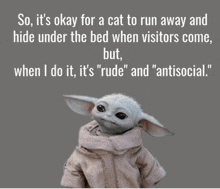 a baby yoda says it 's okay for a cat to run away and hide under the bed