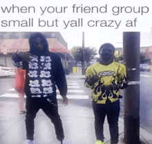 two men standing on a sidewalk with the caption when your friend group small but y'all crazy af