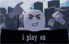 a snowball with an angry face and the words i play on behind it