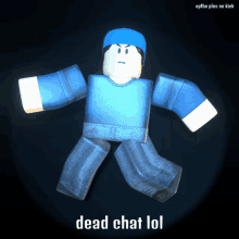 a picture of a roblox character with the words dead chat lol below it