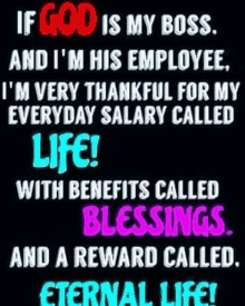 if god is my boss , and i 'm his employee , i 'm very thankful for my everyday salary called