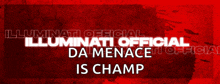 illuminati official da menace is champ is written in white on a red background