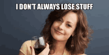 a woman holding a glass of wine with a caption that says i don t always lose stuff