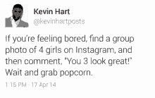 a tweet from kevin hart that says " if you 're feeling bored find a group photo of 4 girls on instagram and then comment "