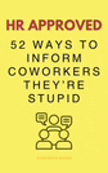 there are 52 ways to inform coworkers they 're stupid .