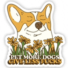 a sticker that says `` pet more dogs give less fucks '' with a dog in a field of flowers .