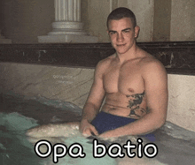 a shirtless man sits in a bathtub with the words opa batio on the bottom