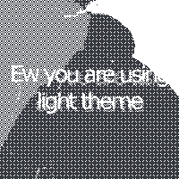 a black and white image with the words ew you are using light theme written on it .