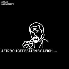 a black and white drawing of a man with the words after you get beaten by a fish below him