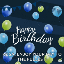 a birthday card with blue and green balloons says happy birthday rosa enjoy your day to the fullest