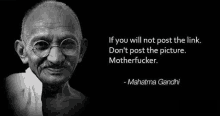 if you will not post the link , don 't post the picture . motherfucker . mahatma gandhi