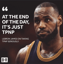 a quote from lebron james says that at the end of the day it 's just tpnp