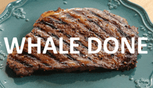 a steak on a plate with the words " whale done " on it