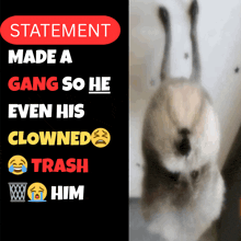 a picture of a rabbit next to a statement that says statement made a gang so he even his clowned trash him