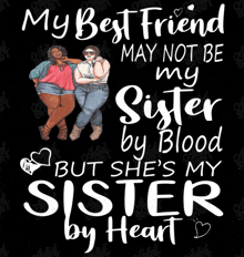 a poster says my best friend may not be my sister by blood but she 's my sister by heart