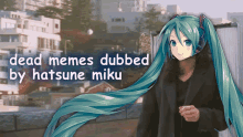 a picture of hatsune miku with the words dead memes dubbed by hatsune miku behind her