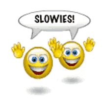 two smiley faces are waving and a speech bubble says slowies !