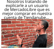 a man standing in front of a brick wall with the words nosotros tratando de explicarle a un usuario de mercadolibre