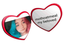 a heart shaped mirror with a picture of a girl and the words " mothoatmeal my beloved "