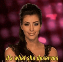 a woman says it 's what she deserves