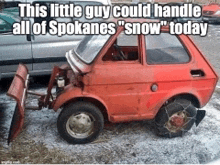 a red car with a snow plow attached to it and the caption " this little guy could handle all of spokane 's snow today "