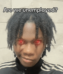 a man with red eyes and the words " are we unemployed " on his face