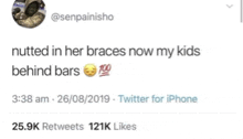 a tweet from senpainisho that says ' nutted in her braces now my kids behind bars 100 '