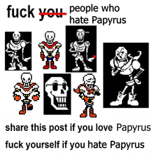 a poster that says ' fuck you people who hate papyrus share this post if you love papyrus fuck yourself if you hate papyrus ' on it