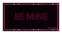 it looks like a neon sign that says `` be mine '' .