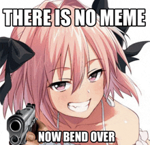 a girl with pink hair is holding a gun with the caption there is no meme now bend over