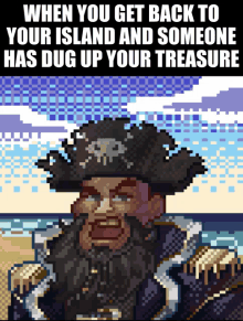 a pixel art of a pirate with the words " when you get back to your island and someone has dug up your treasure " below him