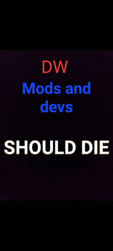 a poster that says dw mods and devs should die on it