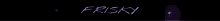 the word frisky is written in purple on a dark background