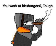 a cartoon of a knight smoking a cigarette with the words " you work at bissburgers tough " above him