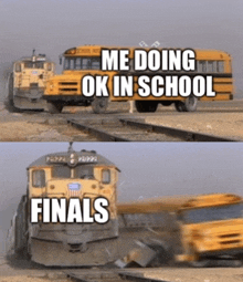 a picture of a school bus being crushed by a train with the caption " me doing ok in school finals "