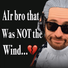 a man wearing a wig and sunglasses with the words " air bro that was not the wind "