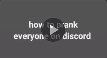 a video of how to prank everyone on discord .