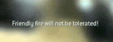 a sign that says friendly fire will not be tolerated on it