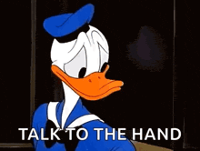 donald duck is waving his hand and saying `` talk to the hand '' in a cartoon .